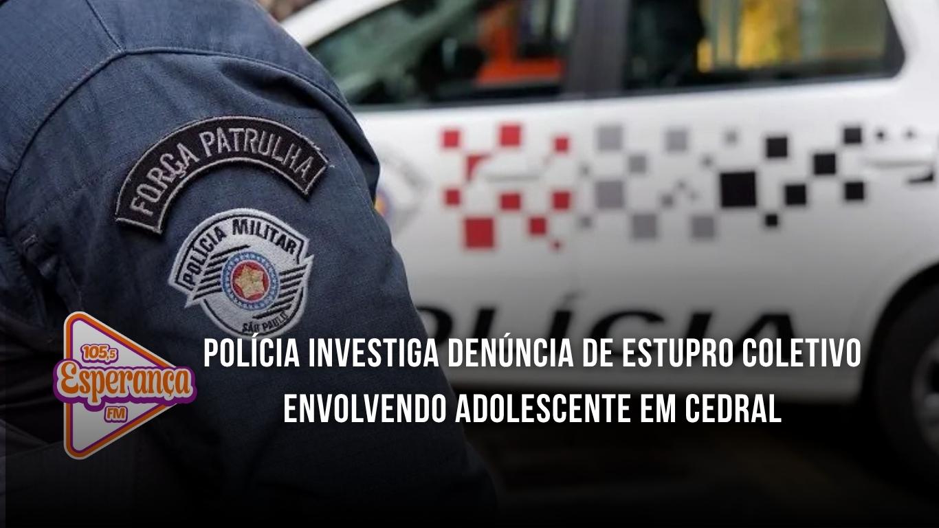 Polícia investiga denúncia de estupro coletivo envolvendo adolescente em Cedral