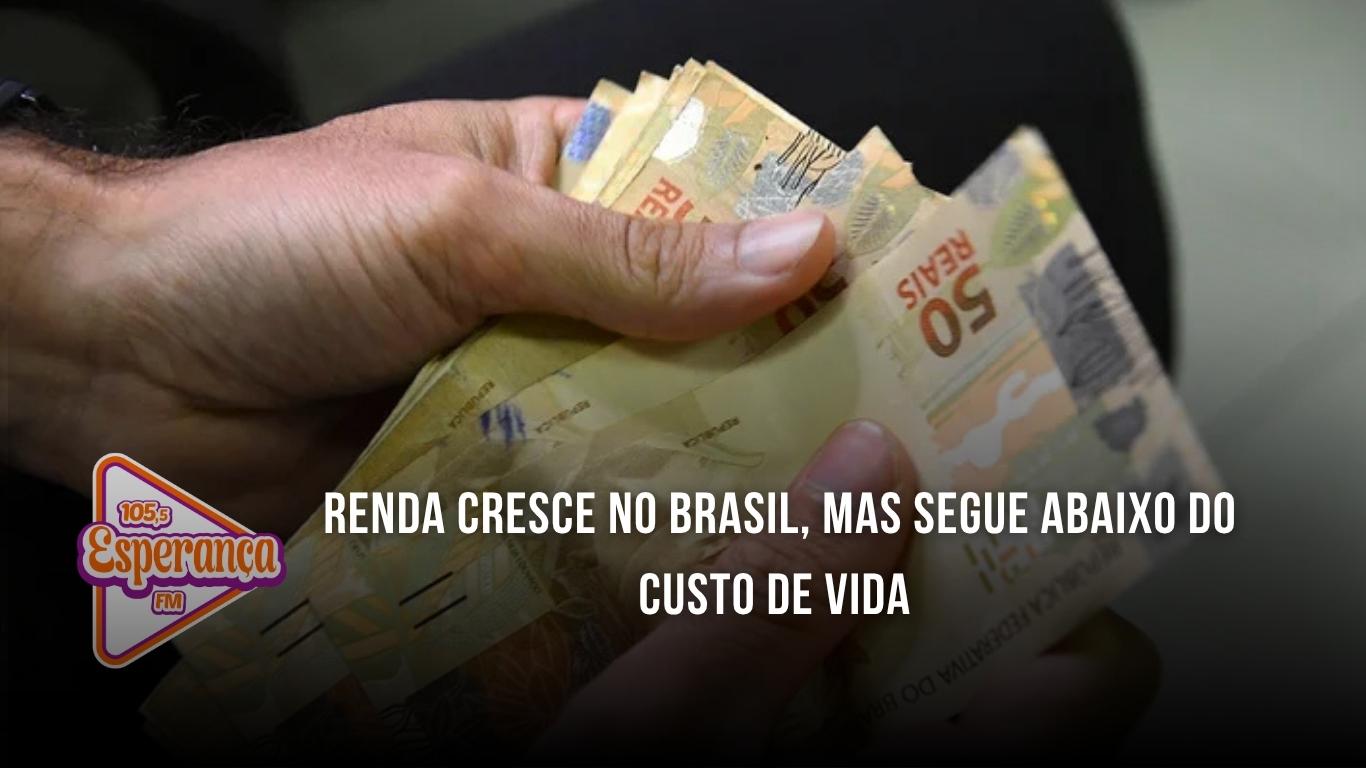 Renda cresce no Brasil, mas segue abaixo do custo de vida