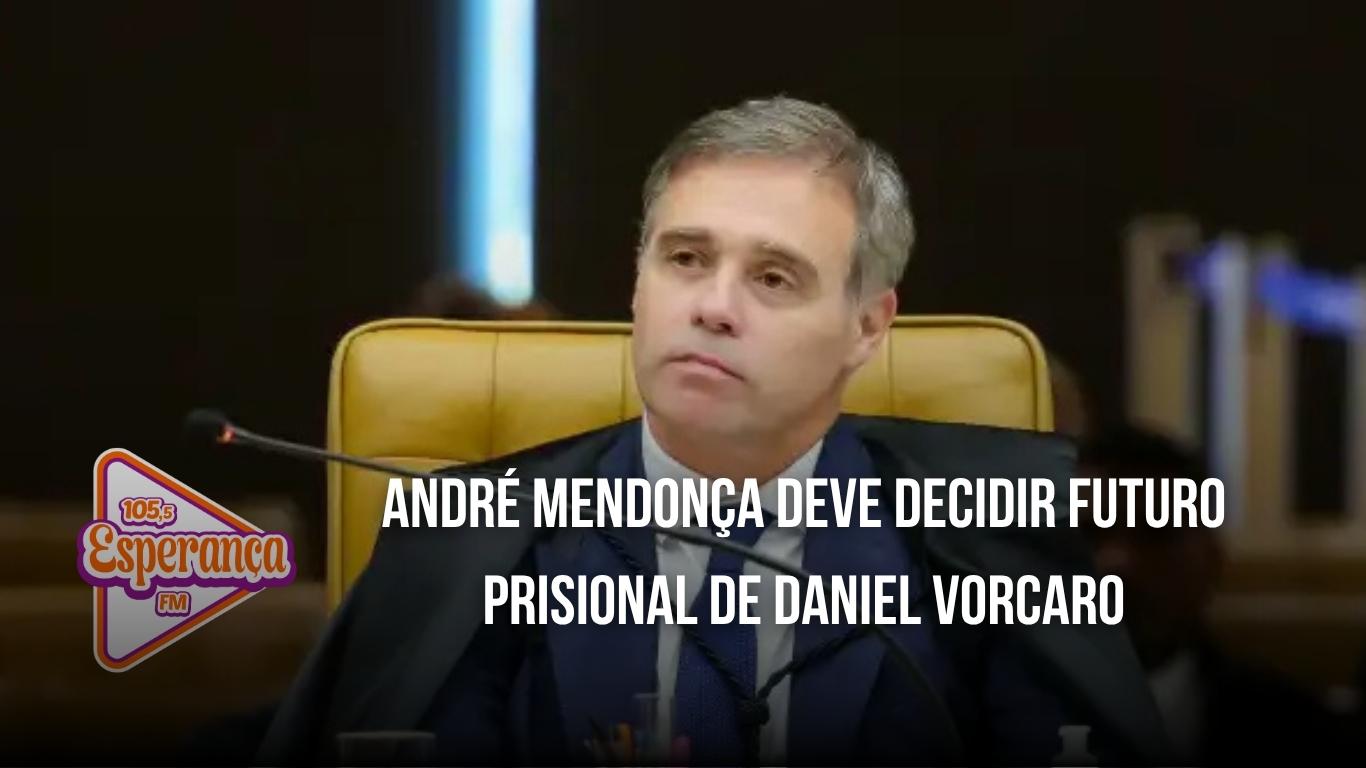 André Mendonça deve decidir futuro prisional de Daniel Vorcaro