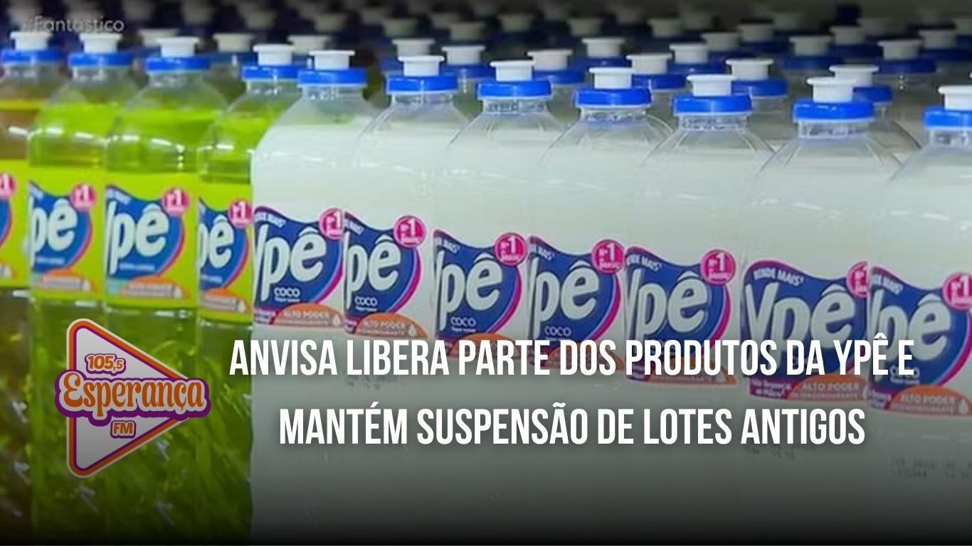 Anvisa libera parte dos produtos da Ypê e mantém suspensão de lotes antigos