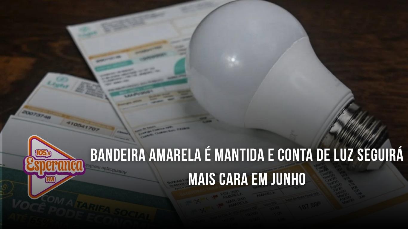 Bandeira amarela é mantida e conta de luz seguirá mais cara em junho