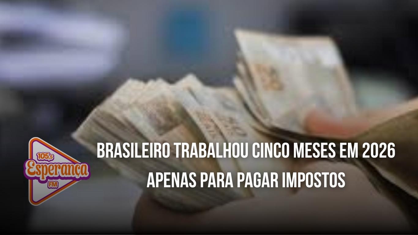 Brasileiro trabalhou cinco meses em 2026 apenas para pagar impostos