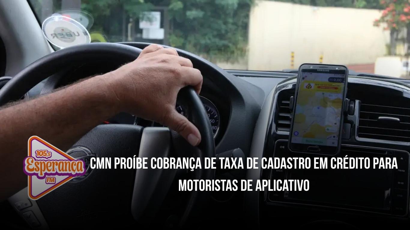 CMN proíbe cobrança de taxa de cadastro em crédito para motoristas de aplicativo