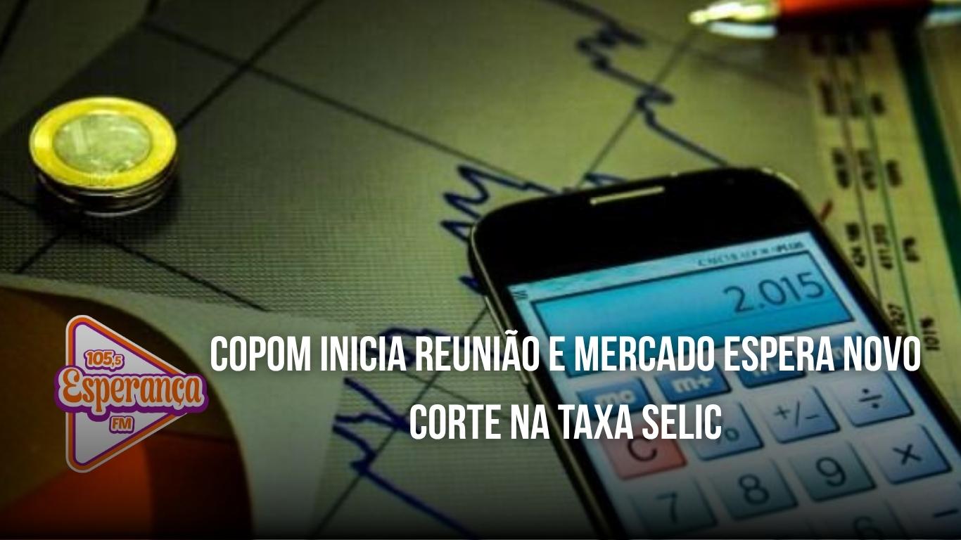 Copom inicia reunião e mercado espera novo corte na taxa Selic