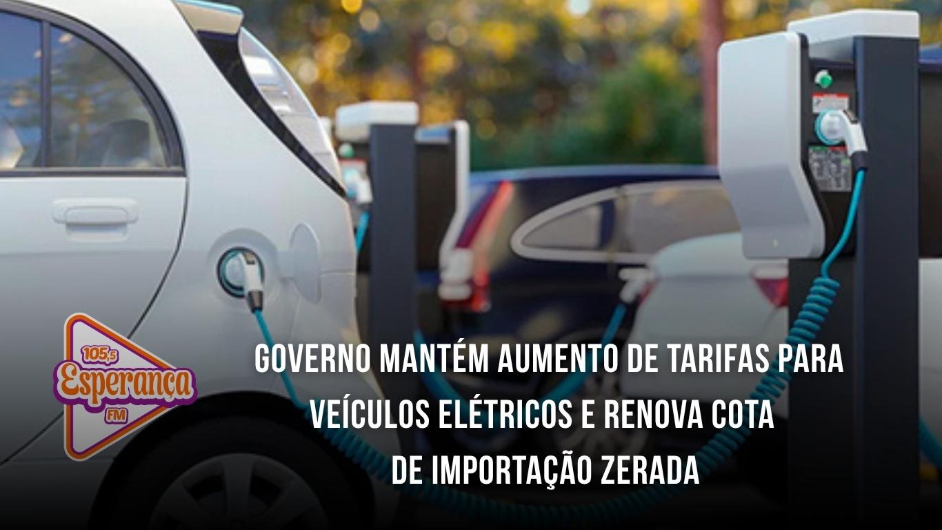 Governo mantém aumento de tarifas para veículos elétricos e renova cota de importação zerada