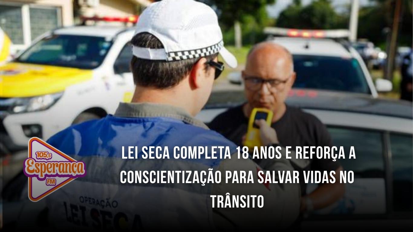 Lei Seca completa 18 anos e reforça a conscientização para salvar vidas no trânsito