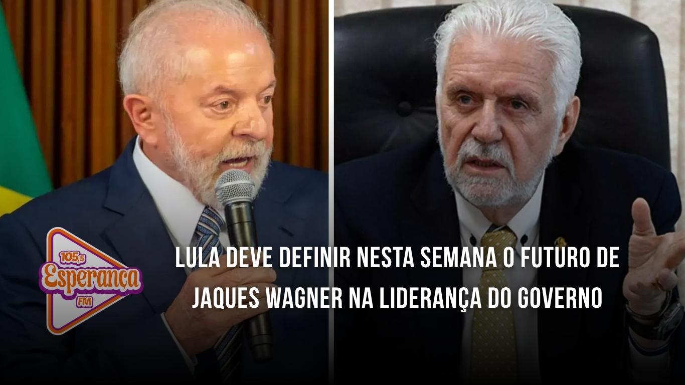 Lula deve definir nesta semana o futuro de Jaques Wagner na liderança do governo