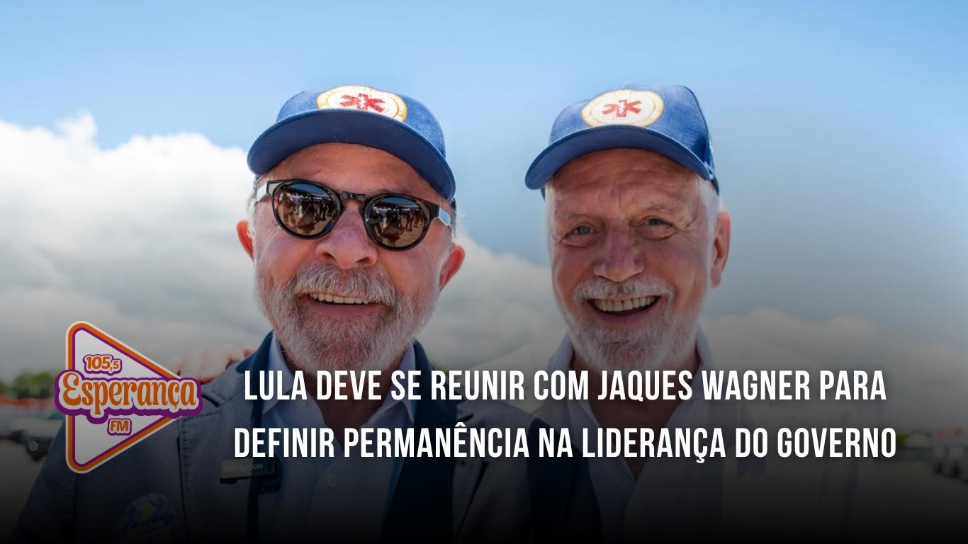 Lula deve se reunir com Jaques Wagner para definir permanência na liderança do governo