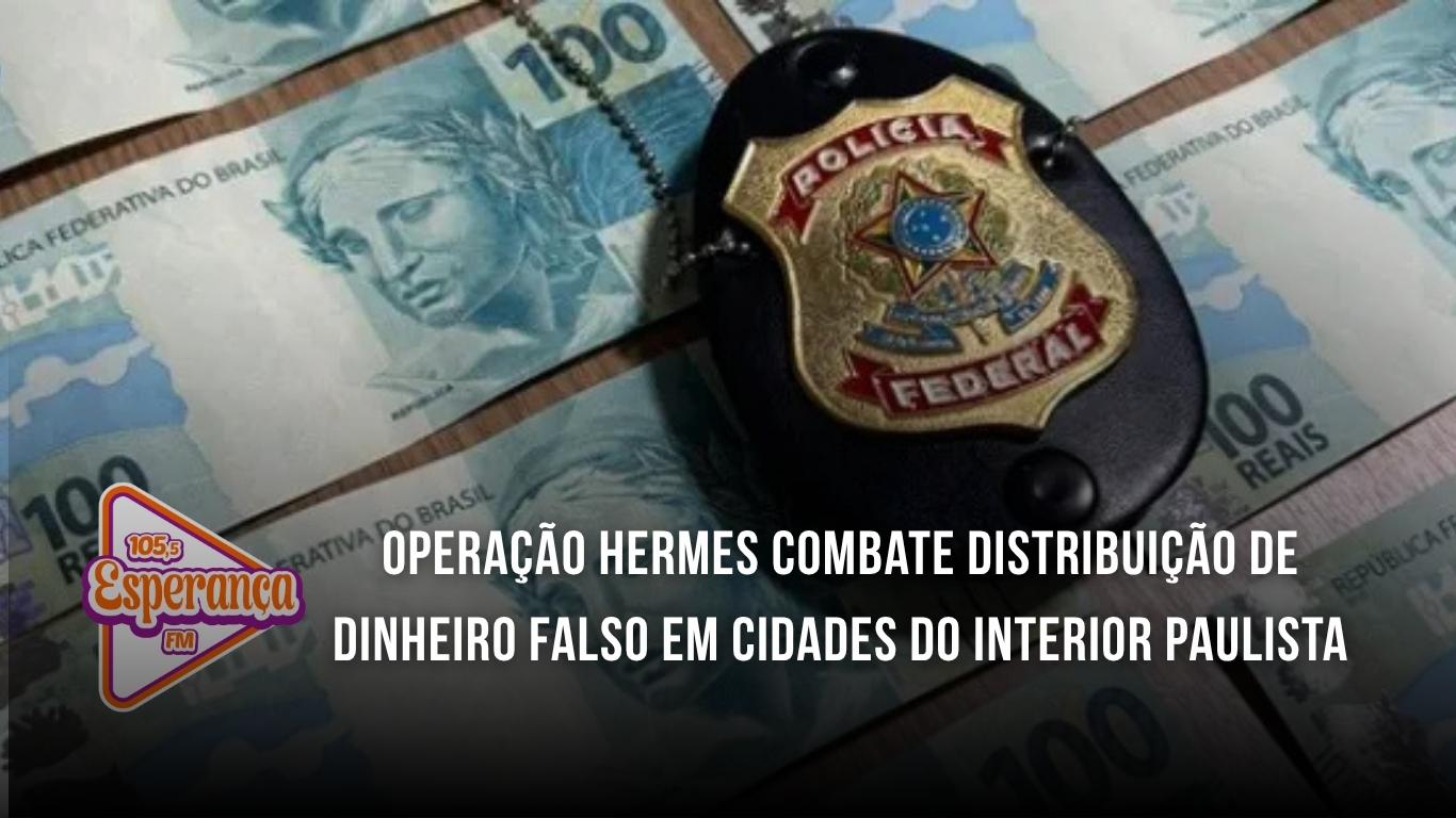 Operação Hermes combate distribuição de dinheiro falso em cidades do interior paulista
