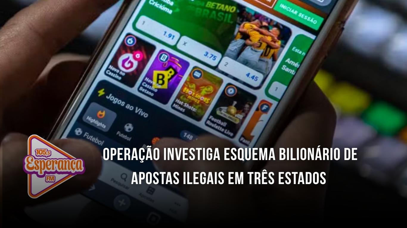 Operação investiga esquema bilionário de apostas ilegais em três estados