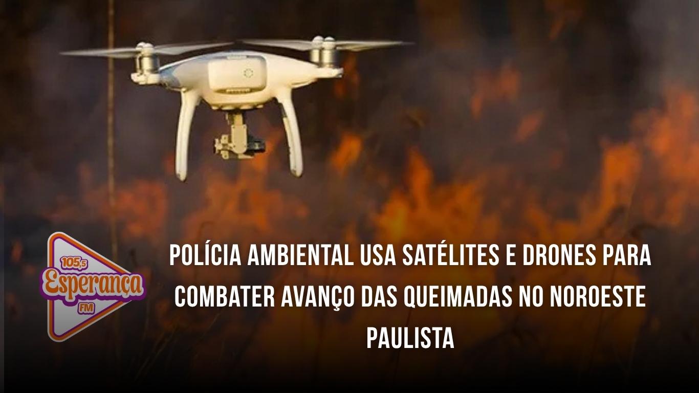 Polícia Ambiental usa satélites e drones para combater avanço das queimadas no Noroeste Paulista