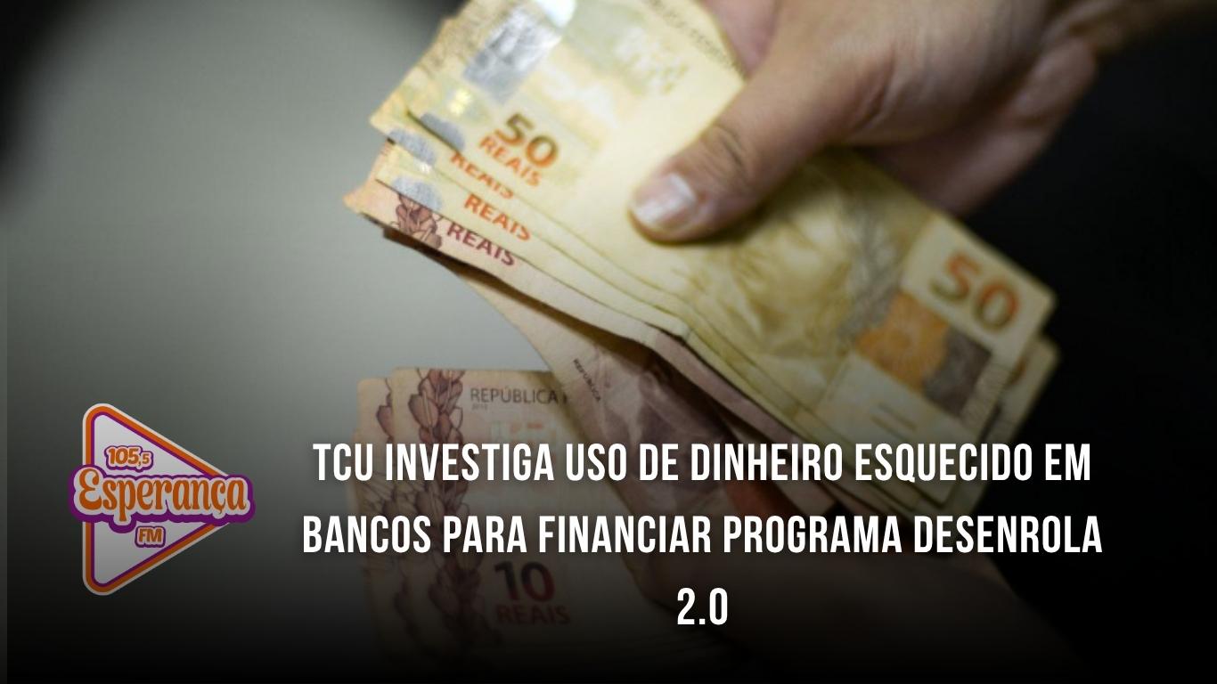 TCU investiga uso de dinheiro esquecido em bancos para financiar programa Desenrola 2.0
