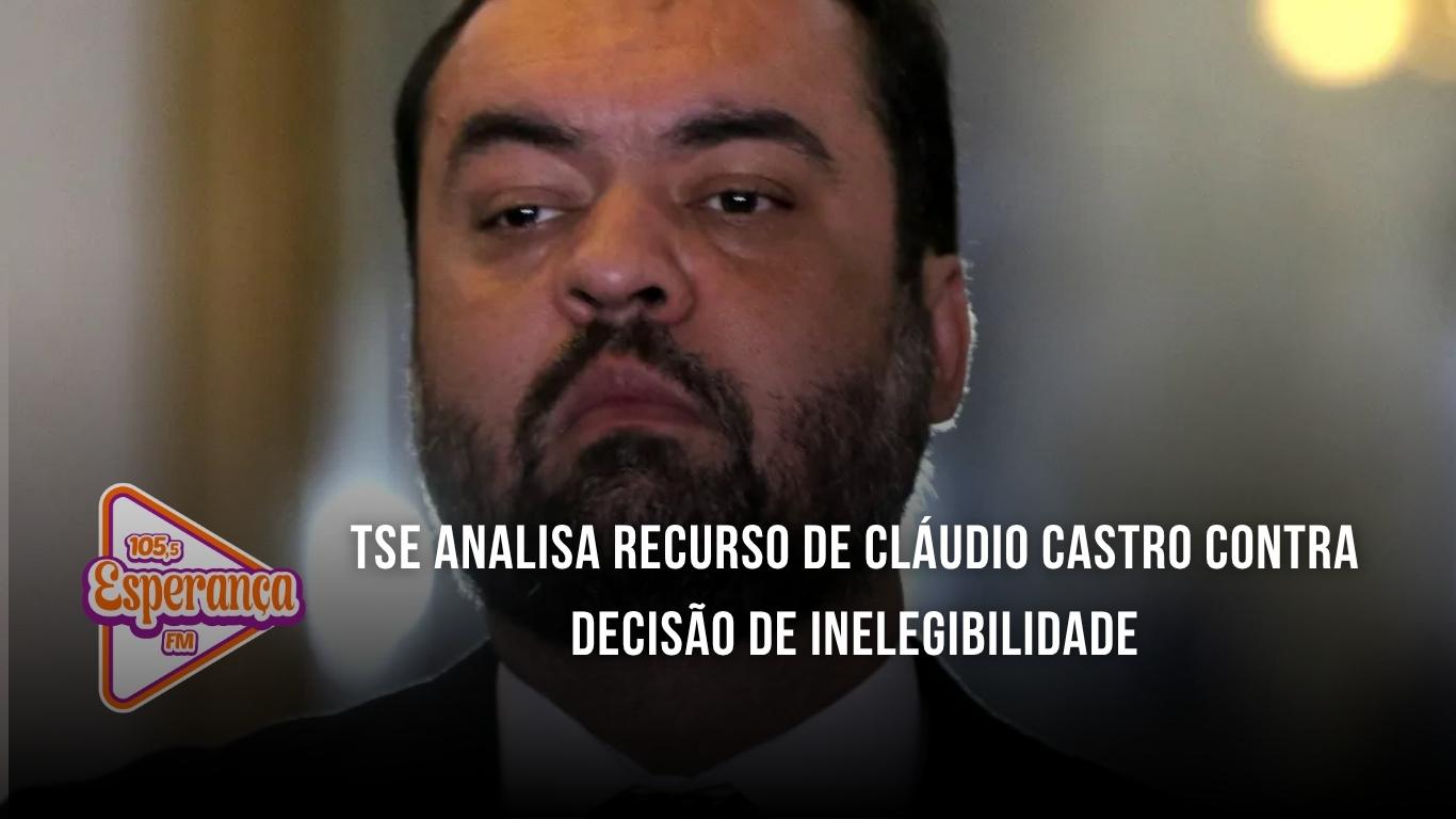 TSE analisa recurso de Cláudio Castro contra decisão de inelegibilidade
