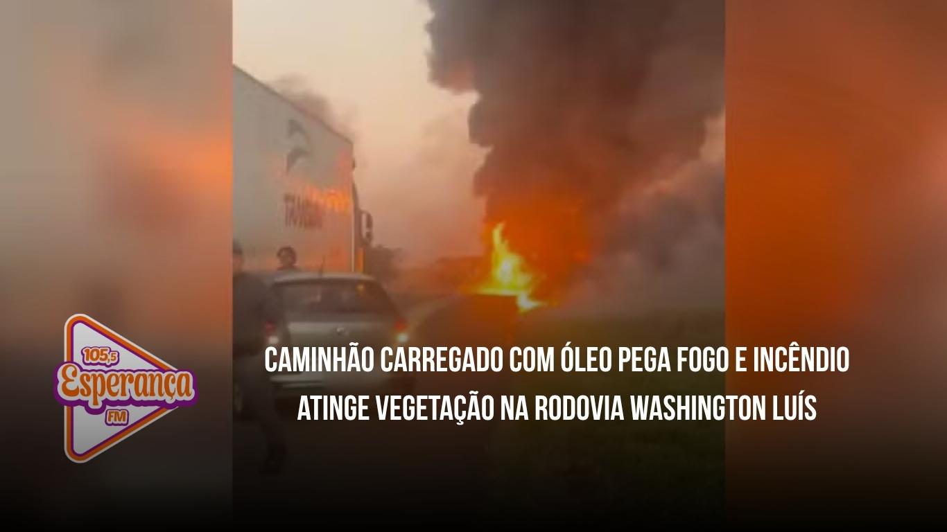 Caminhão carregado com óleo pega fogo e incêndio atinge vegetação às margens da Rodovia Washington Luís