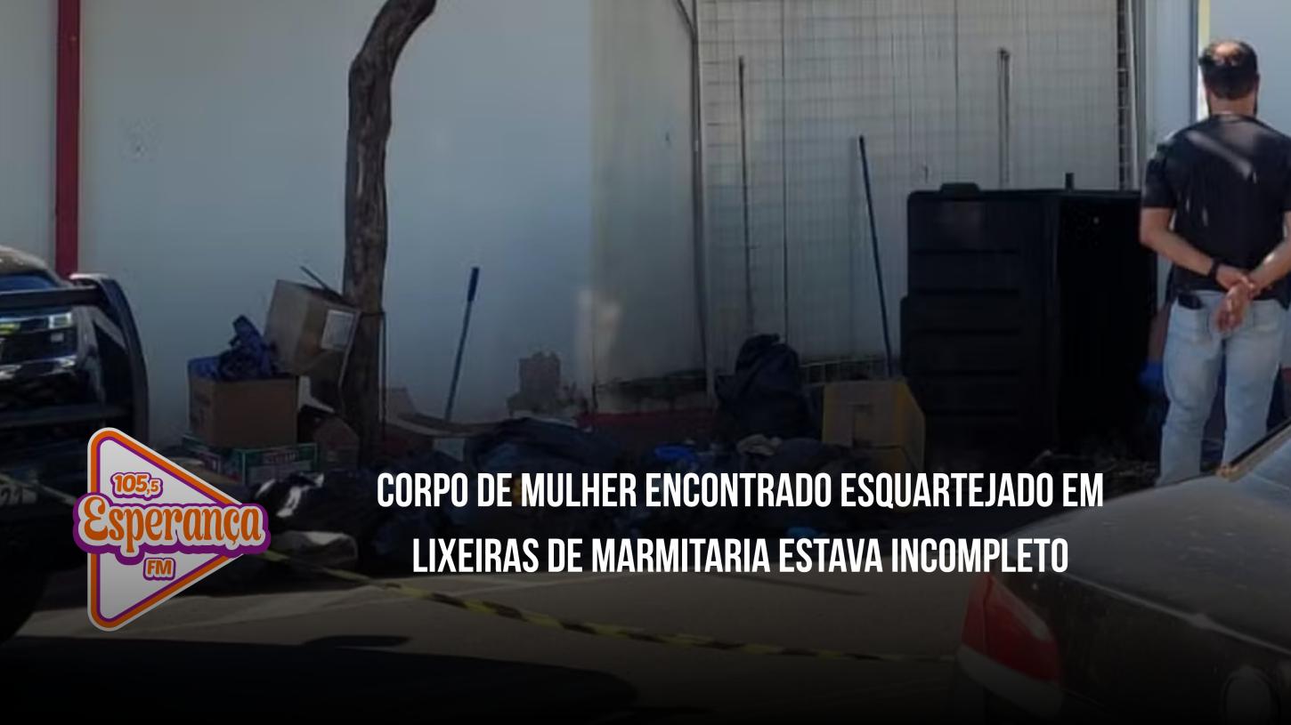 Corpo de mulher encontrado esquartejado em lixeiras de marmitaria estava incompleto
