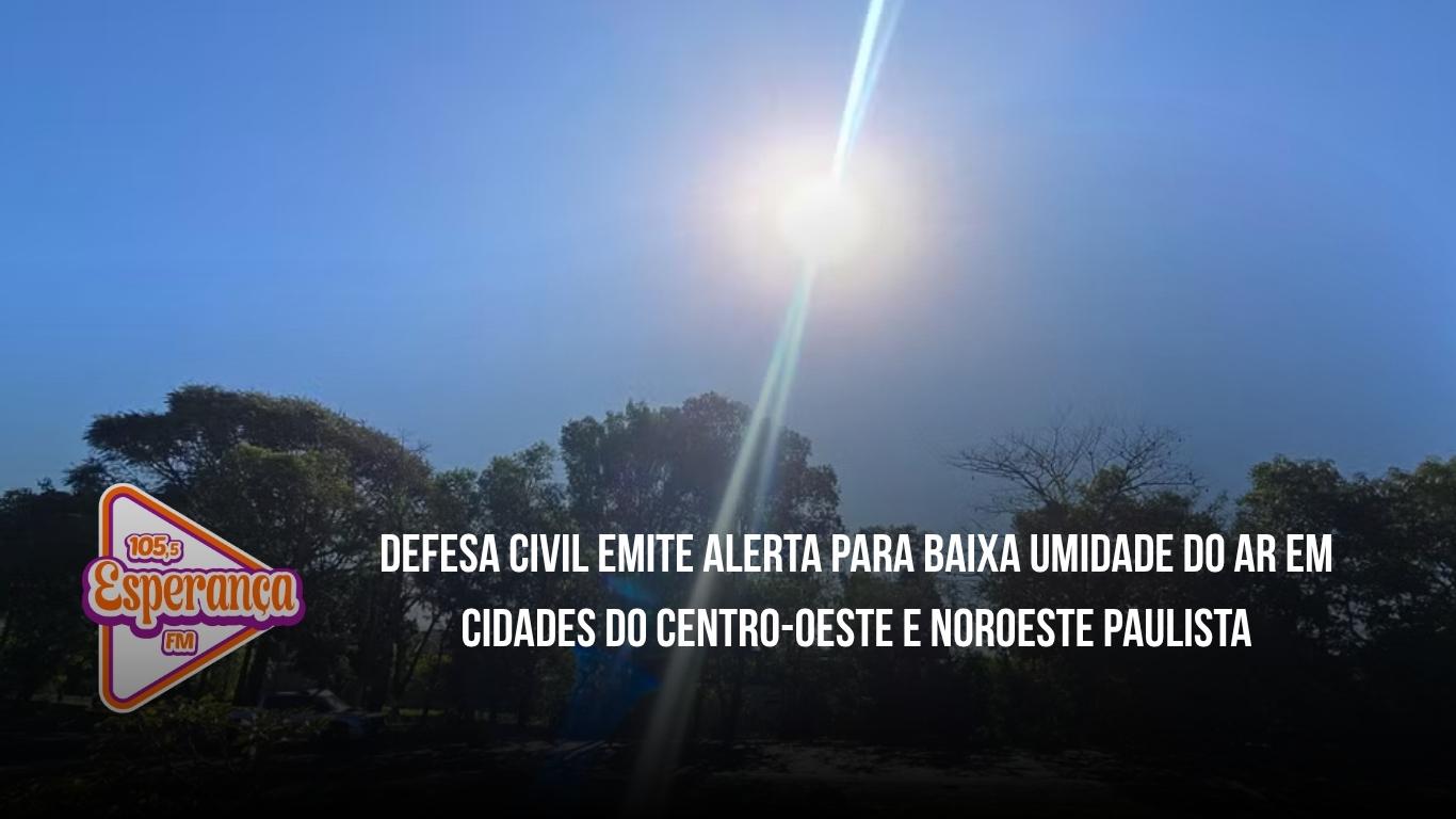 Defesa Civil emite alerta para baixa umidade do ar em cidades do Centro-Oeste e Noroeste paulista