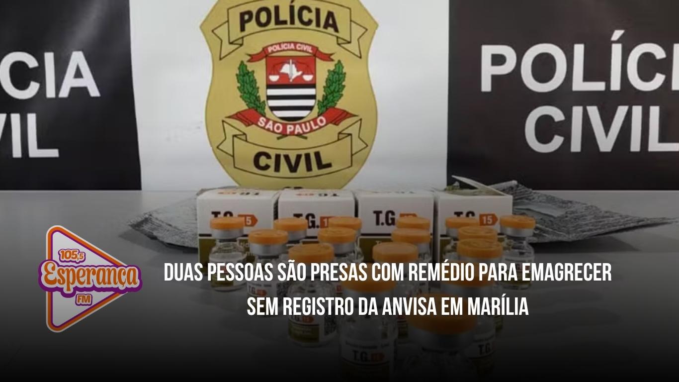 Duas pessoas são presas com remédio para emagrecer sem registro da Anvisa em Marília
