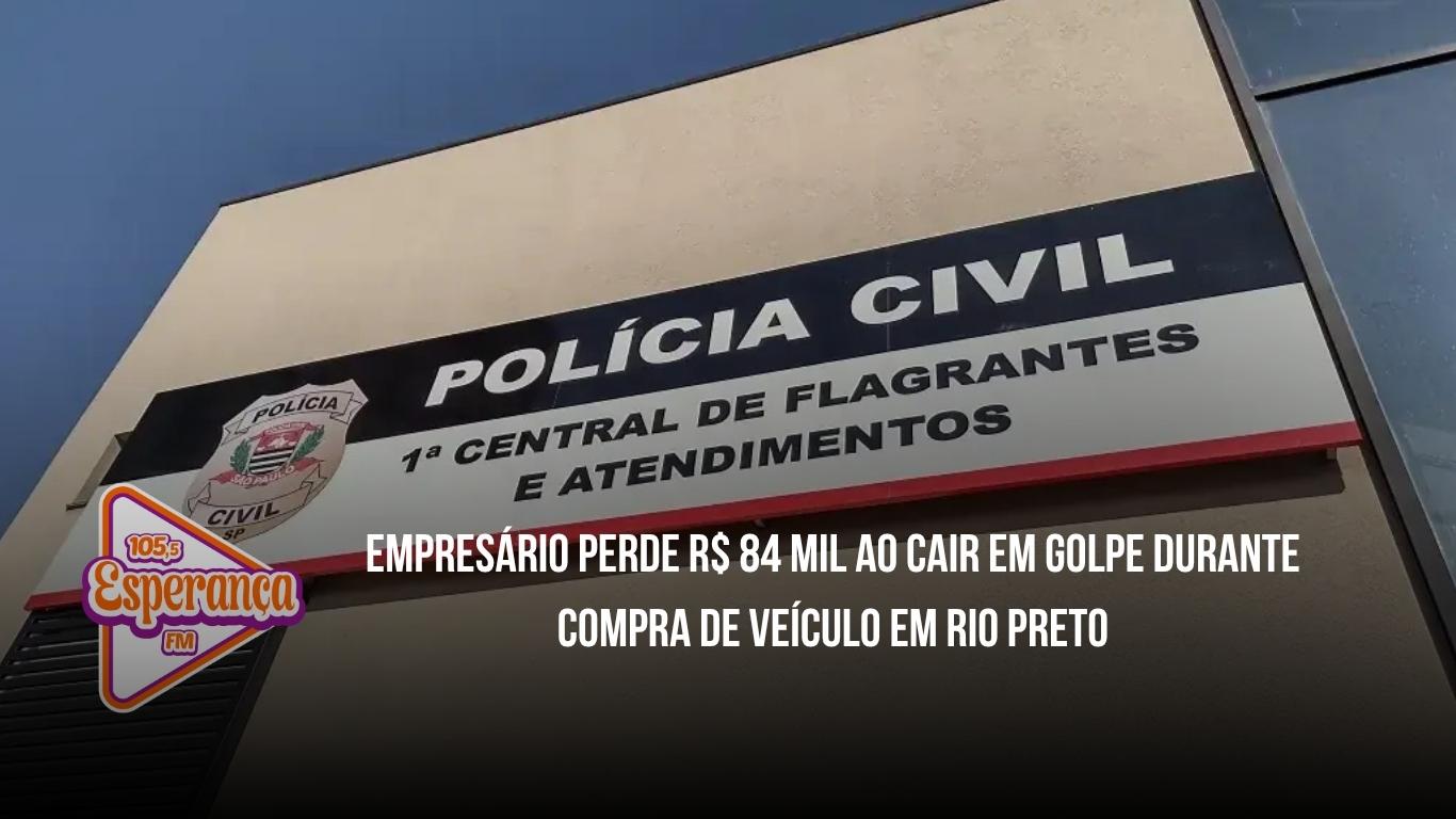 Empresário perde R$ 84 mil ao cair em golpe durante compra de veículo em Rio Preto