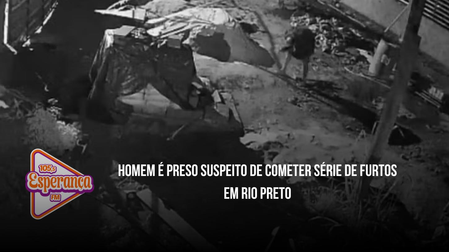 Homem é preso suspeito de cometer série de furtos em Rio Preto