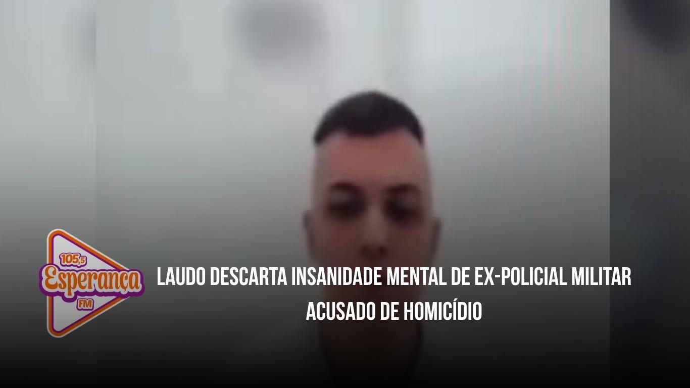 Laudo descarta insanidade mental de ex-policial militar acusado de homicídio