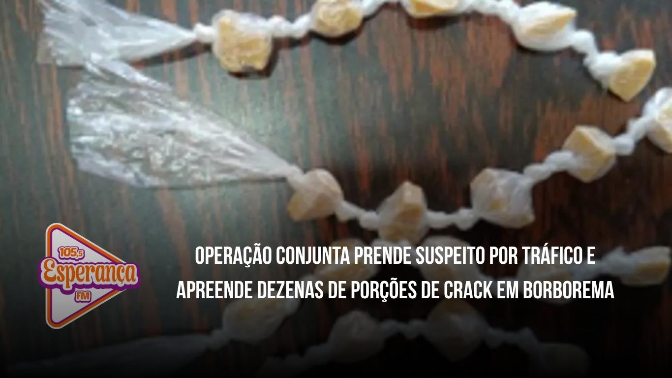 Operação conjunta prende suspeito por tráfico e apreende dezenas de porções de crack em Borborema