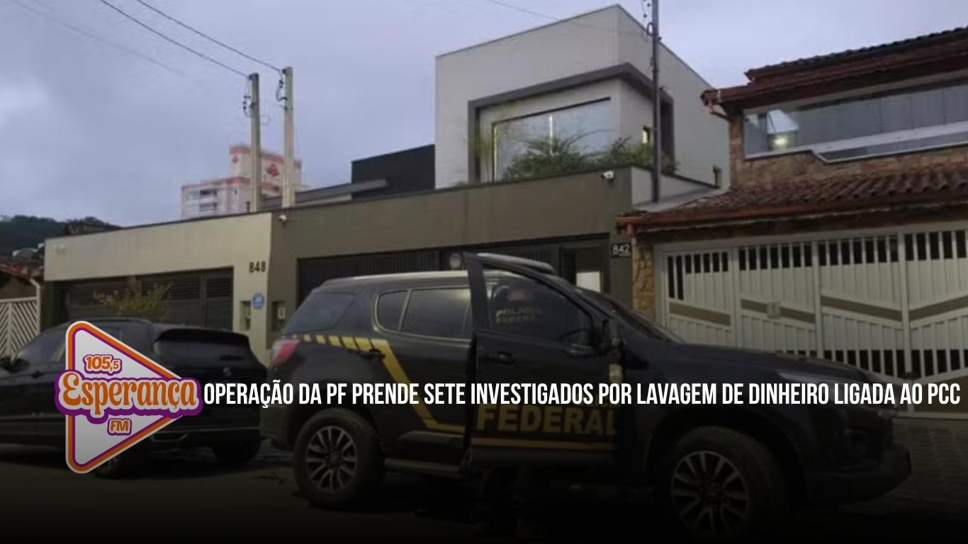 Operação da PF prende sete investigados por lavagem de dinheiro ligada ao PCC