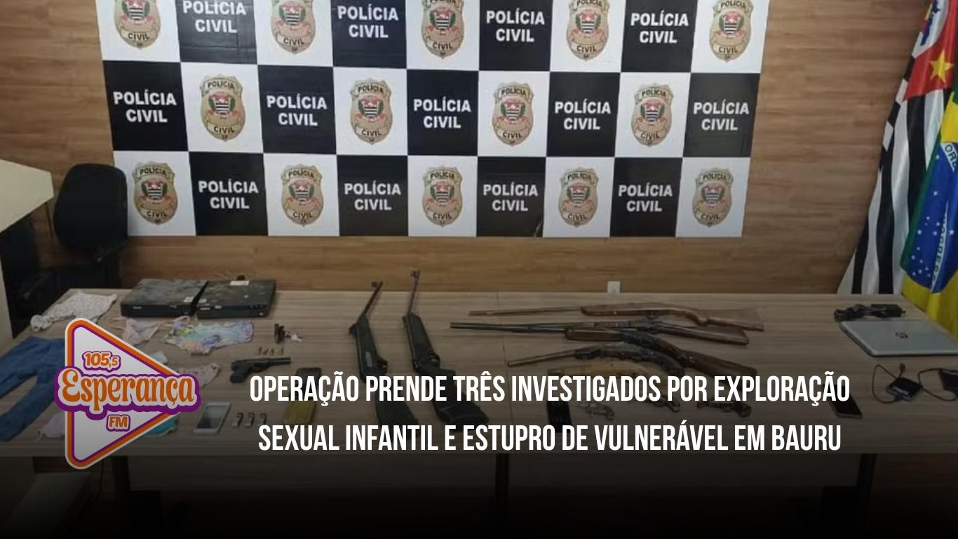 Operação prende três investigados por exploração sexual infantil e estupro de vulnerável em Bauru