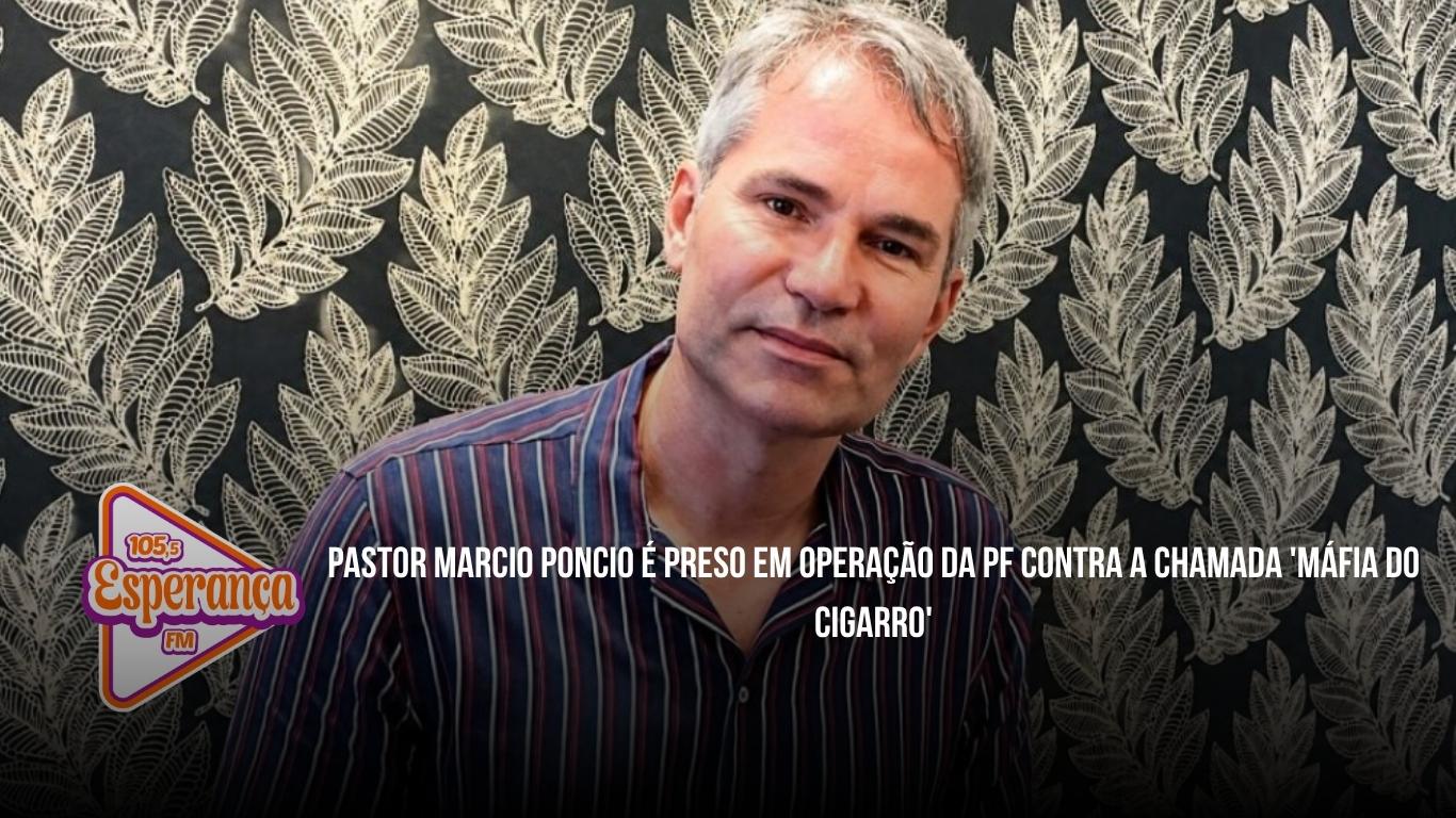 Pastor Marcio Poncio é preso em operação da PF contra a chamada 'Máfia do Cigarro'