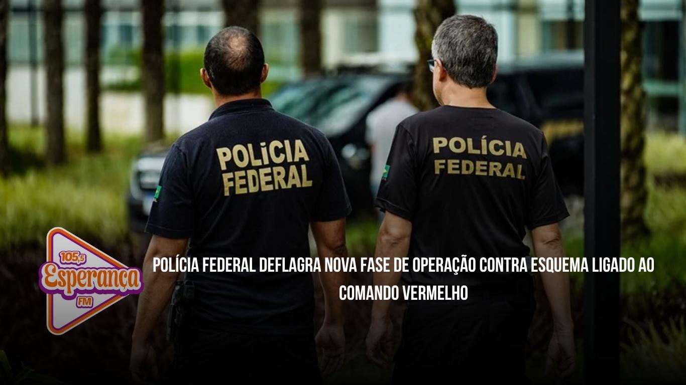 Polícia Federal deflagra nova fase de operação contra esquema ligado ao Comando Vermelho