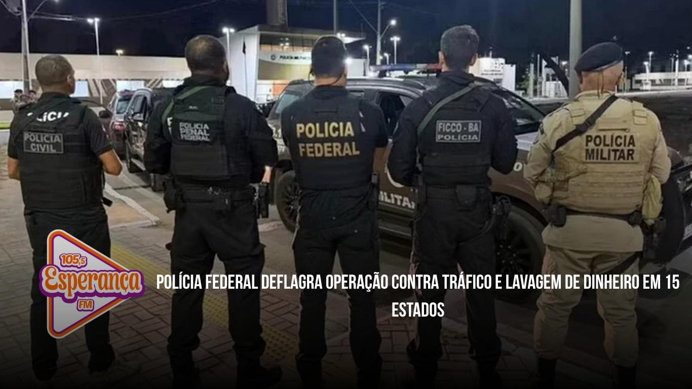 Polícia Federal deflagra operação contra tráfico e lavagem de dinheiro em 15 estados