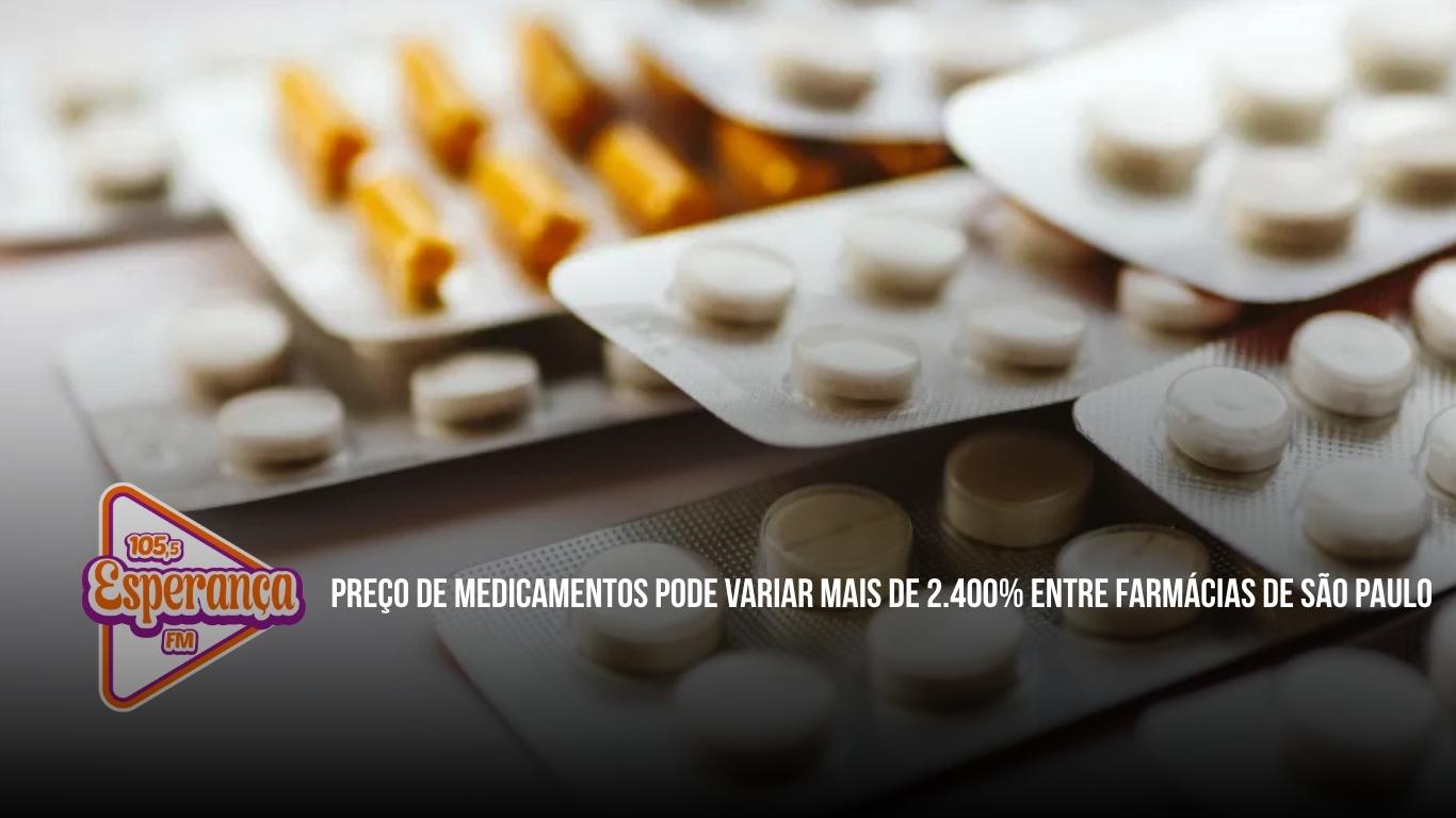 Preço de medicamentos pode variar mais de 2.400% entre farmácias de São Paulo