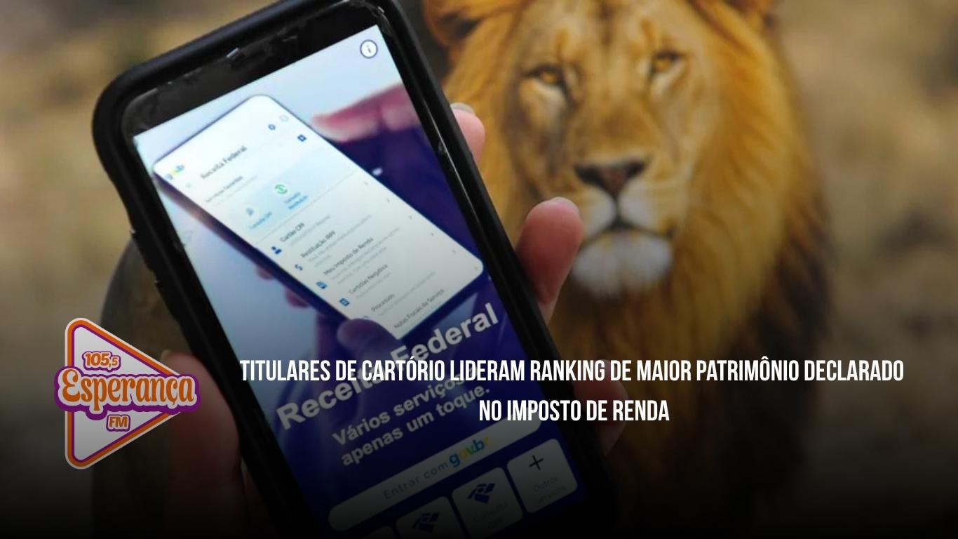 Titulares de cartório lideram ranking de maior patrimônio declarado no Imposto de Renda