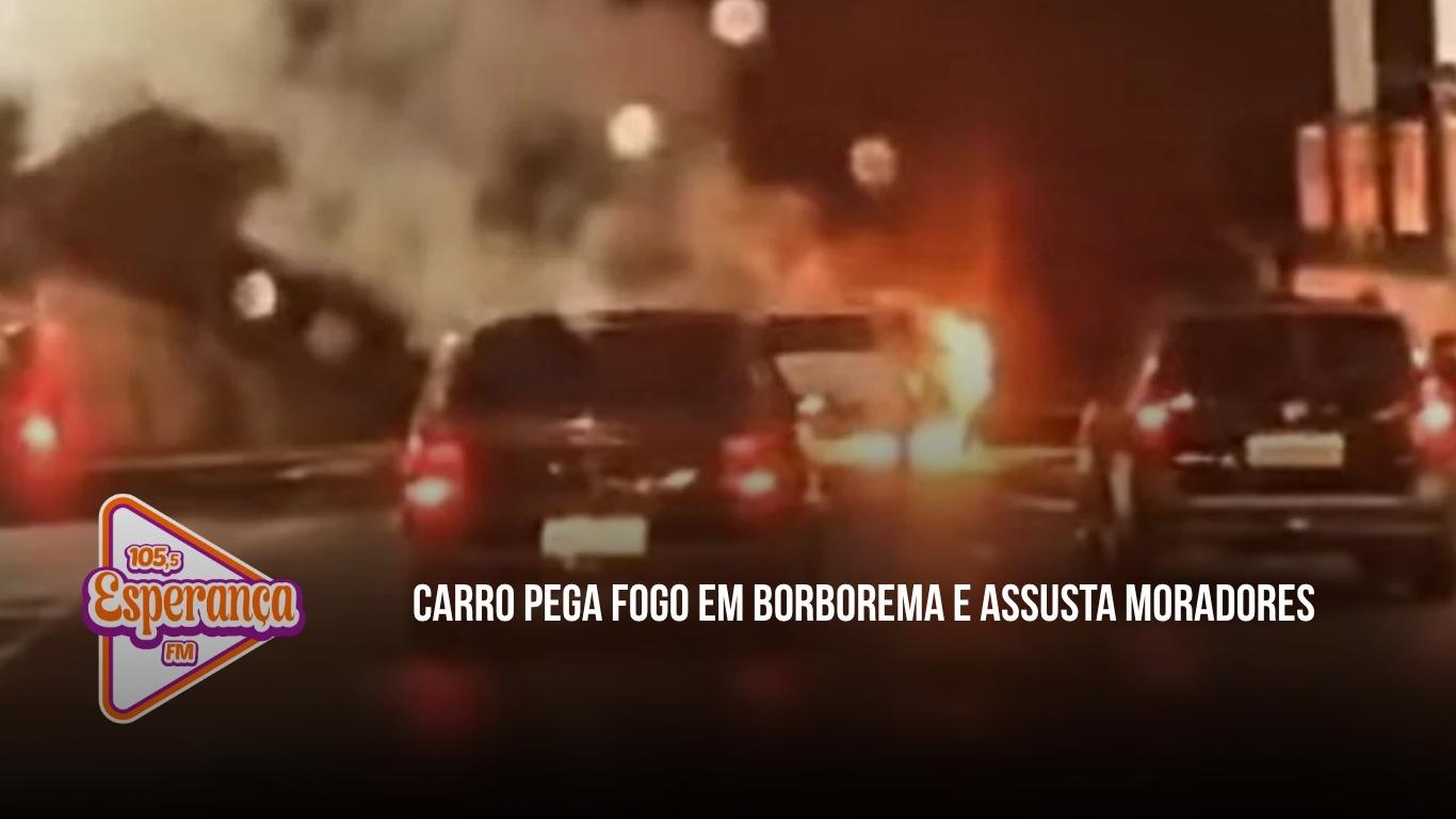 Carro pega fogo em Borborema e assusta moradores