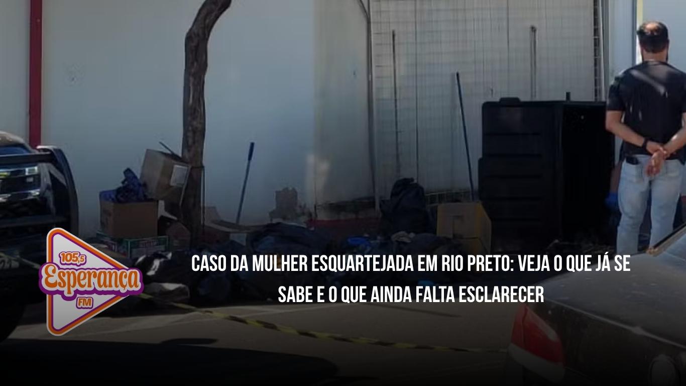Caso da mulher esquartejada em Rio Preto: veja o que já se sabe e o que ainda falta esclarecer