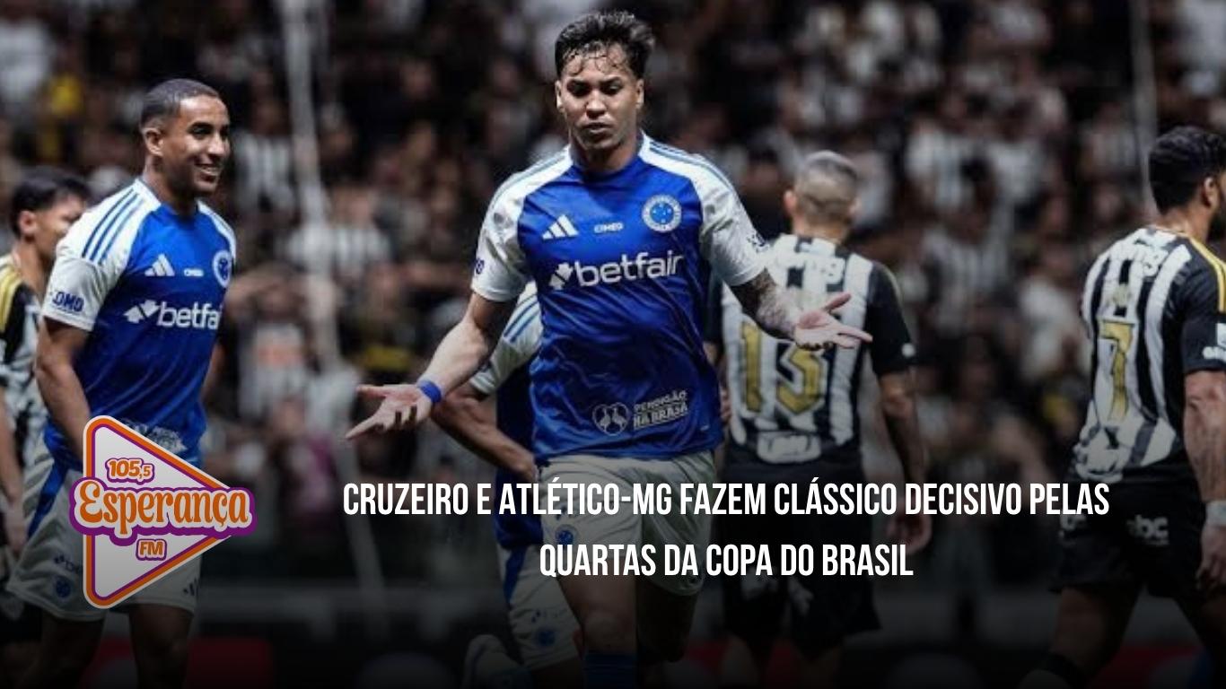 Cruzeiro e Atlético-MG fazem clássico decisivo pelas quartas da Copa do Brasil