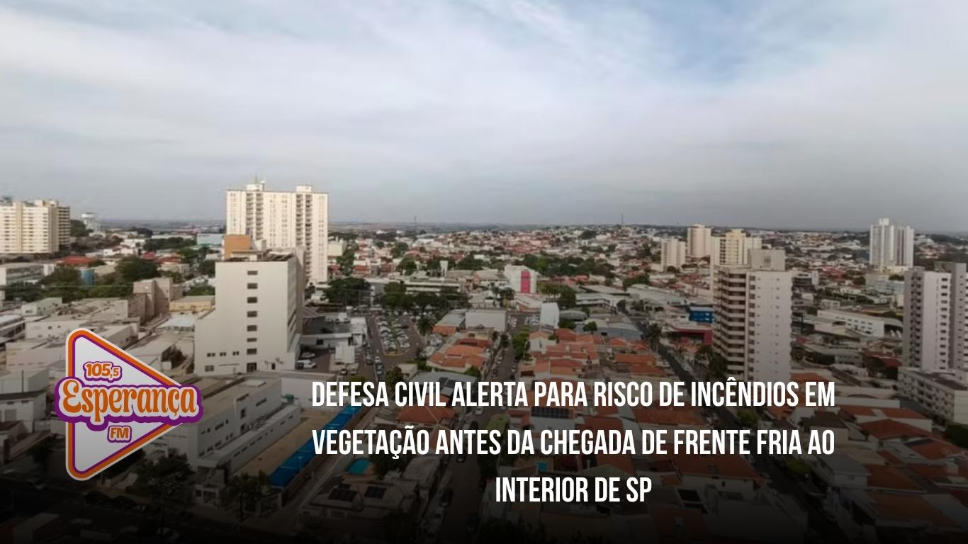 Defesa Civil alerta para risco de incêndios em vegetação antes da chegada de frente fria ao interior de SP
