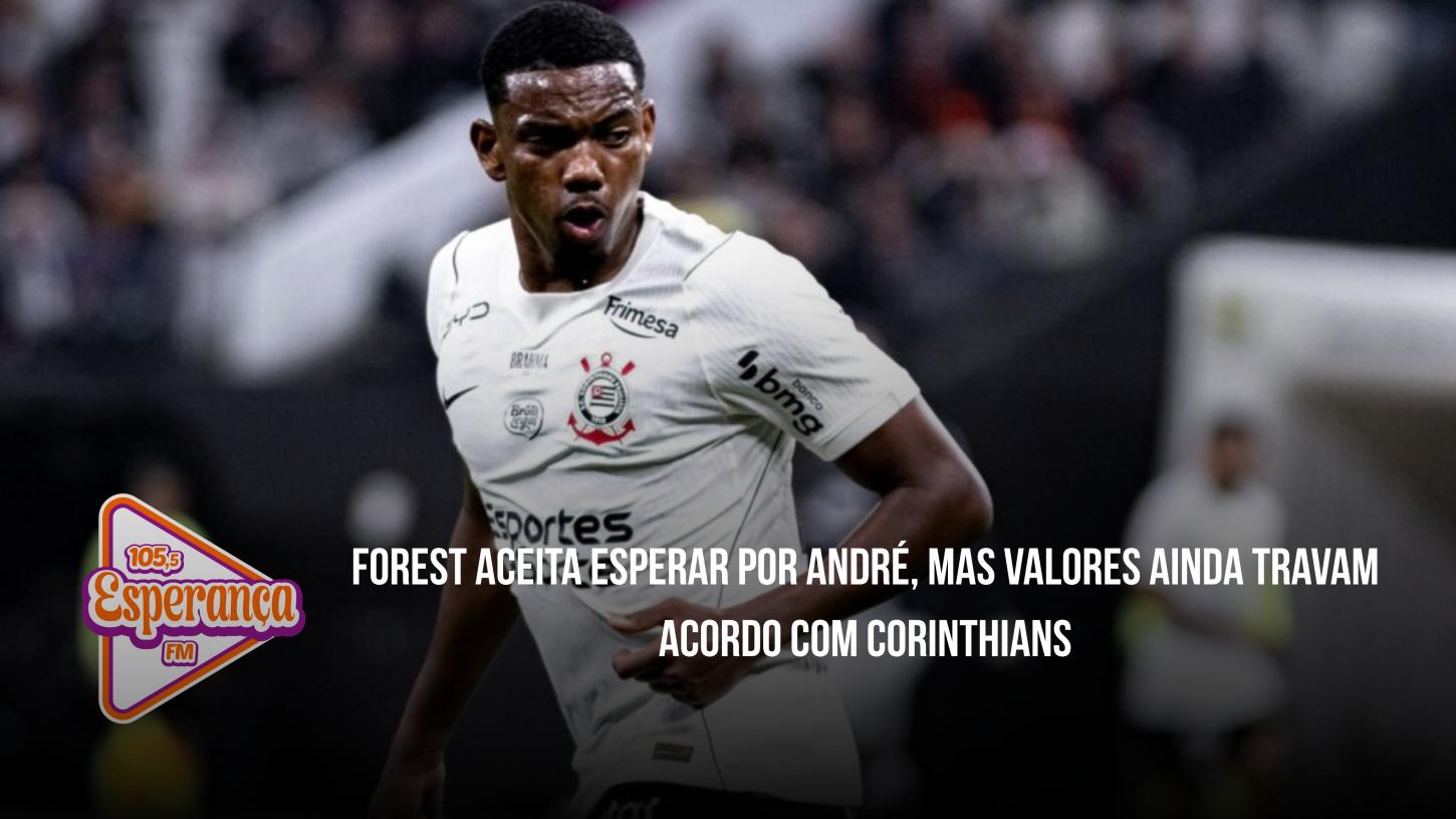 Forest aceita esperar por André, mas valores ainda travam acordo com Corinthians