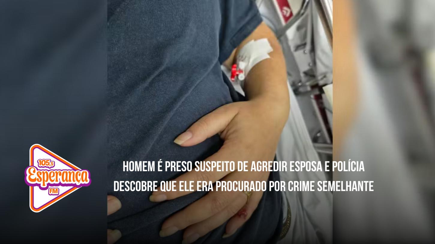 Homem é preso suspeito de agredir esposa e polícia descobre que ele era procurado por crime semelhante