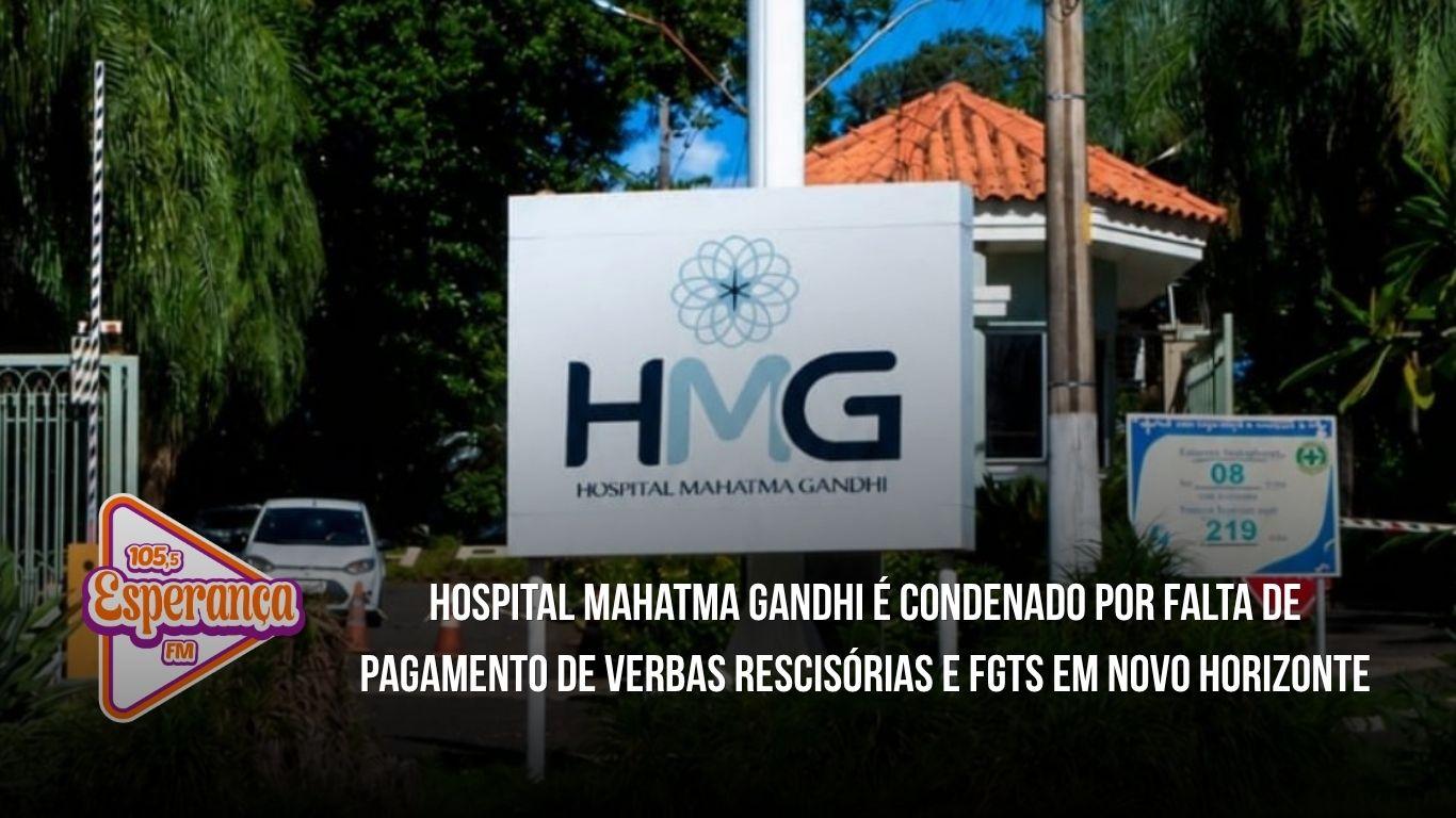 Hospital Mahatma Gandhi é condenado por falta de pagamento de verbas rescisórias e FGTS em Novo Horizonte