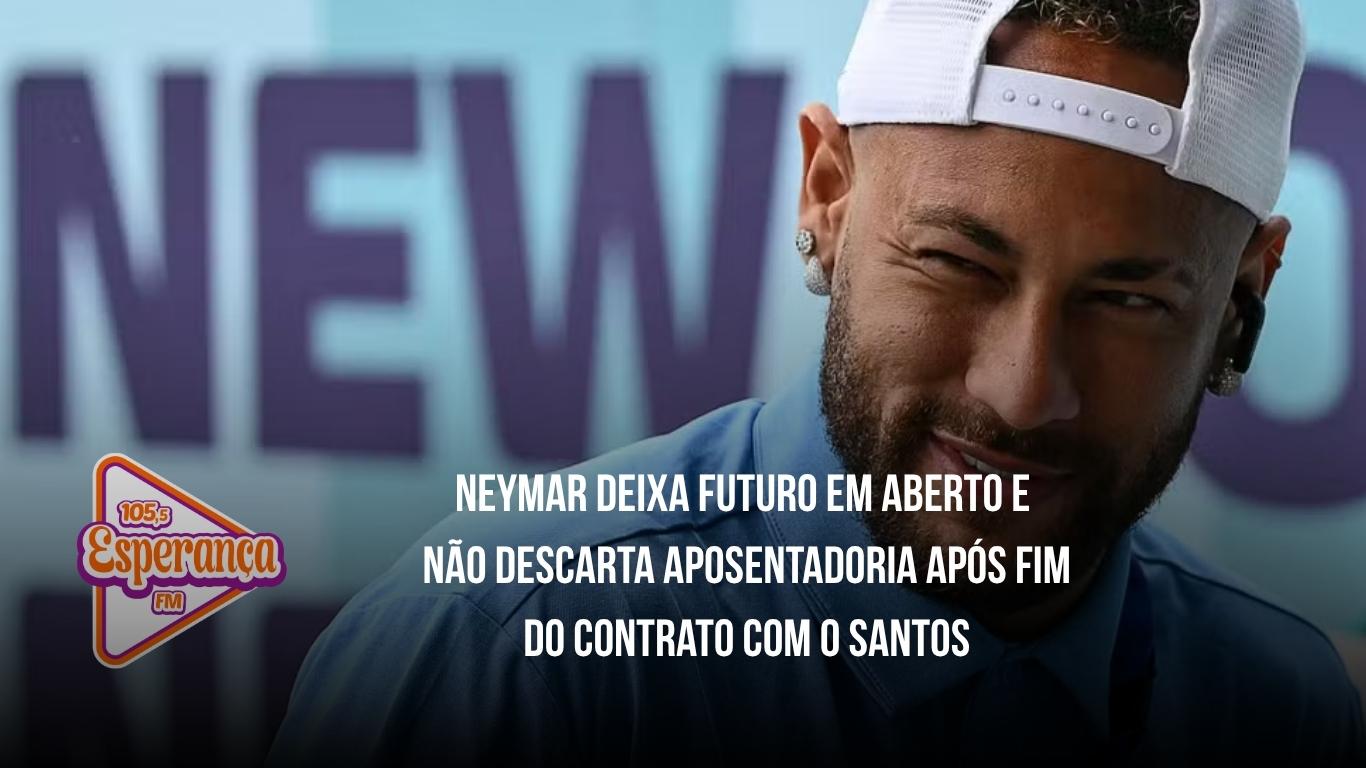 Neymar deixa futuro em aberto e não descarta aposentadoria após fim do contrato com o Santos