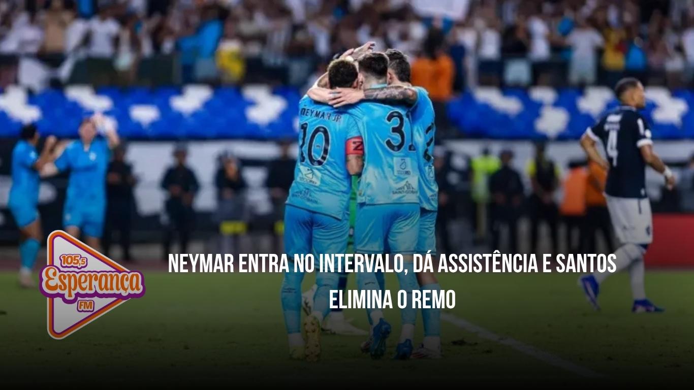 Neymar entra no intervalo, dá assistência e Santos elimina o Remo