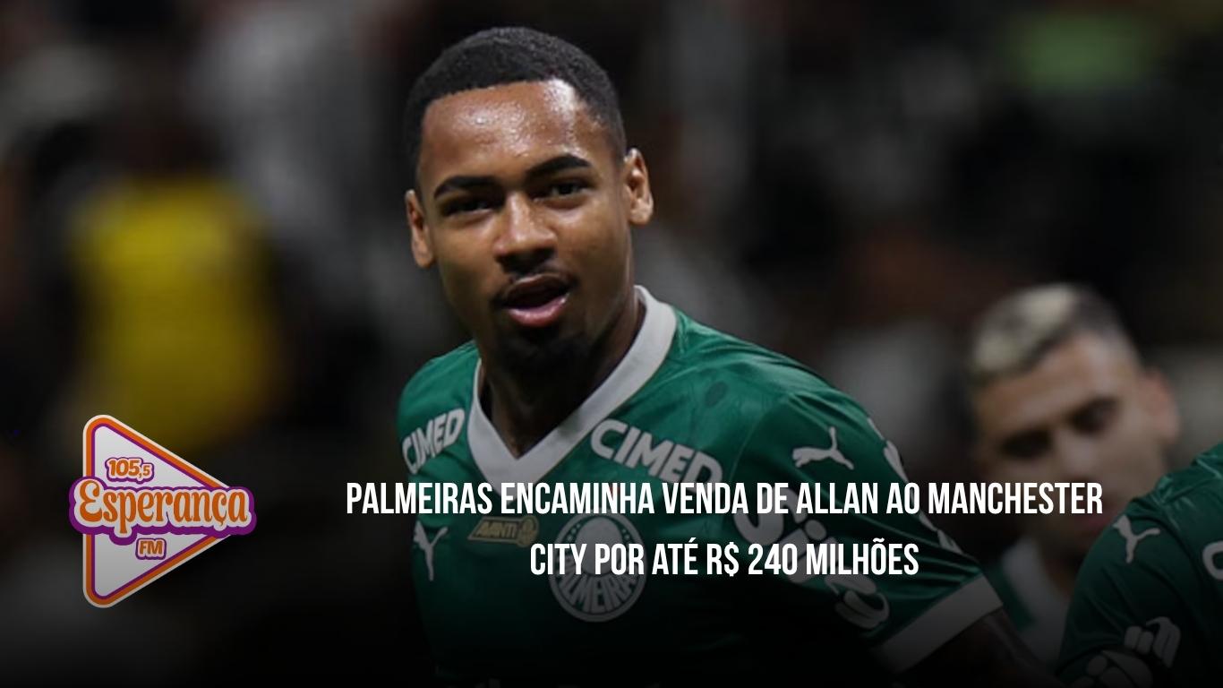 Palmeiras encaminha venda de Allan ao Manchester City por até R$ 240 milhões