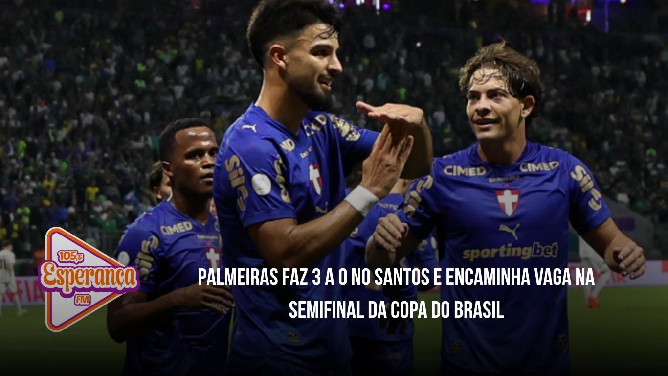 Palmeiras faz 3 a 0 no Santos e encaminha vaga na semifinal da Copa do Brasil