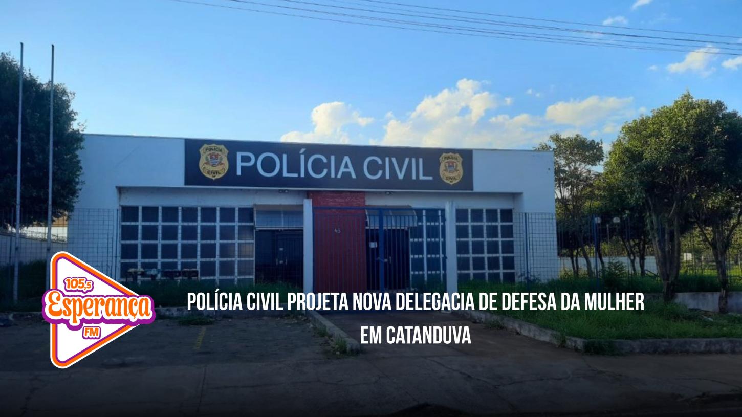 Polícia Civil projeta nova Delegacia de Defesa da Mulher em Catanduva