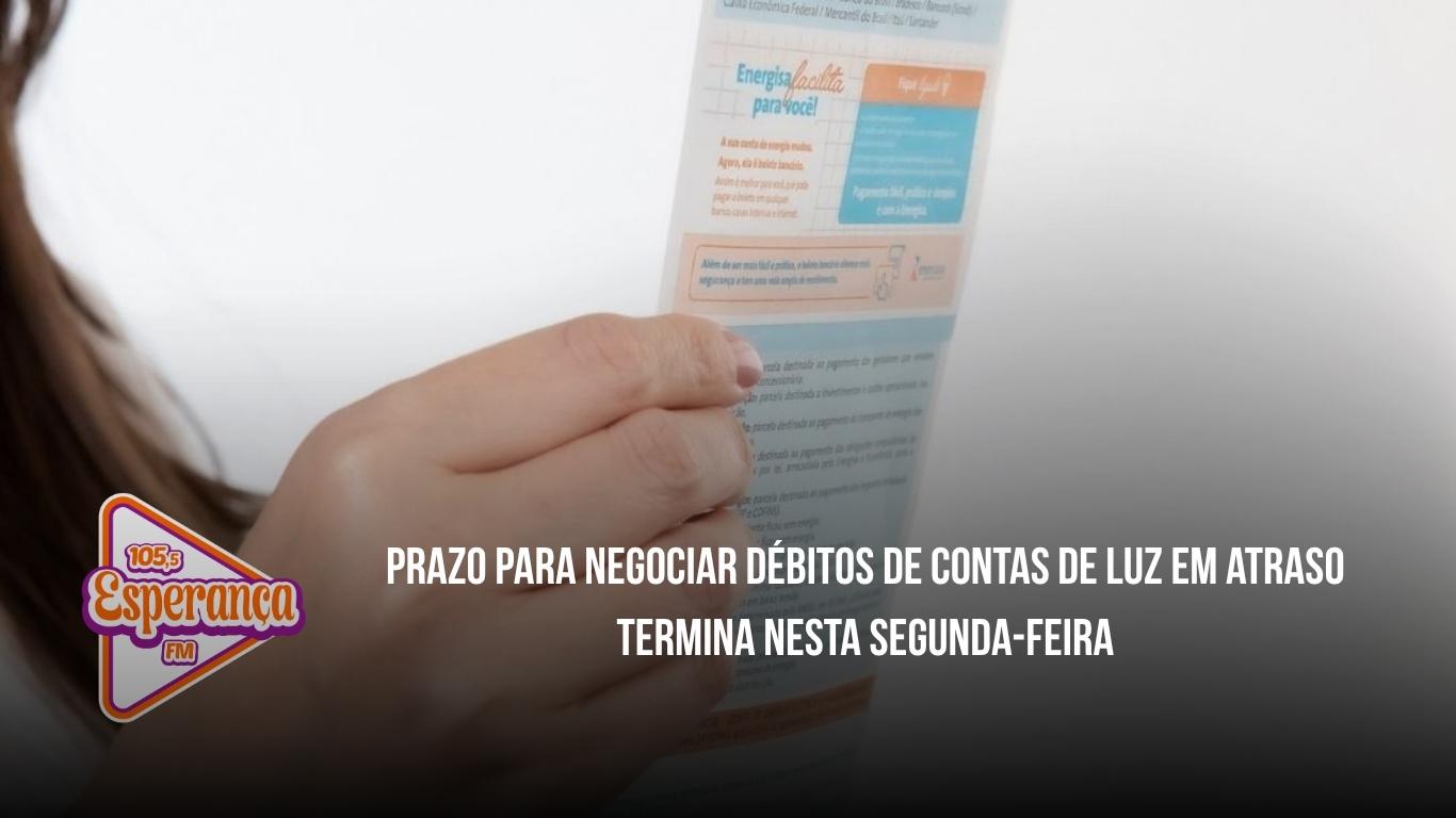 Prazo para negociar débitos de contas de luz em atraso termina nesta segunda-feira