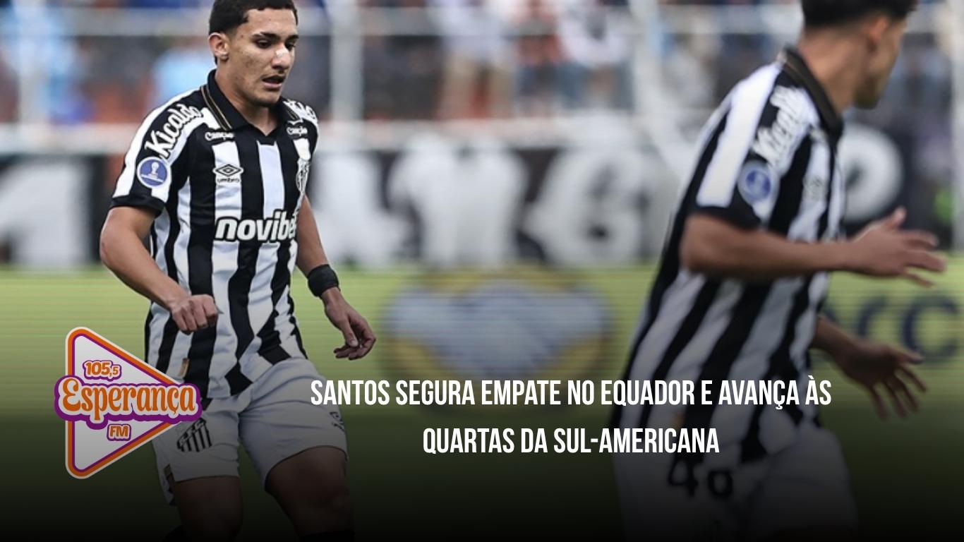 Santos segura empate no Equador e avança às quartas da Sul-Americana
