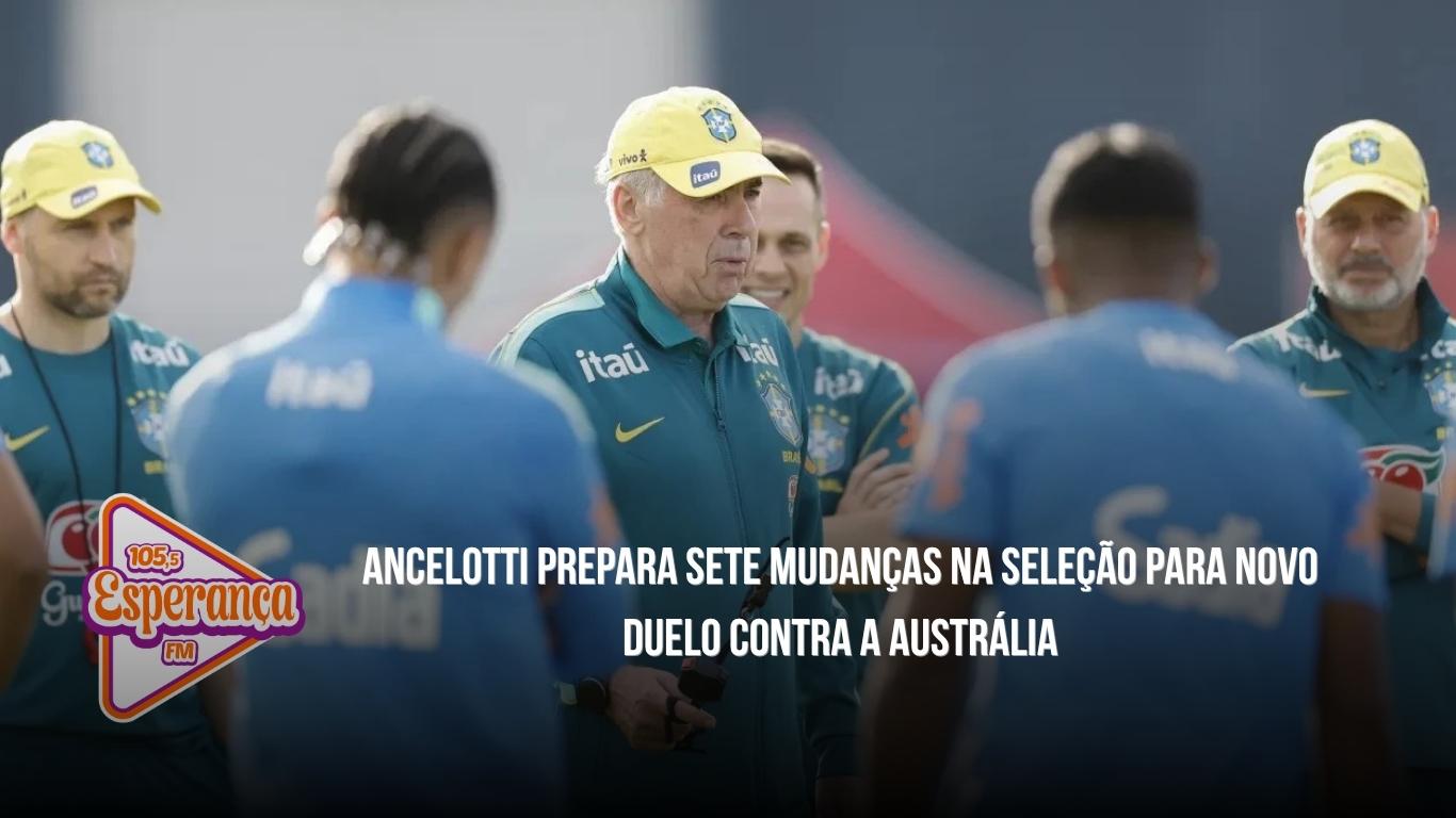 Ancelotti prepara sete mudanças na Seleção para novo duelo contra a Austrália