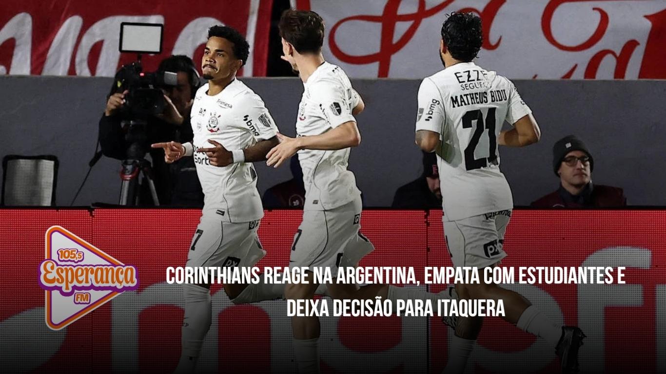 Corinthians reage na Argentina, empata com Estudiantes e deixa decisão para Itaquera
