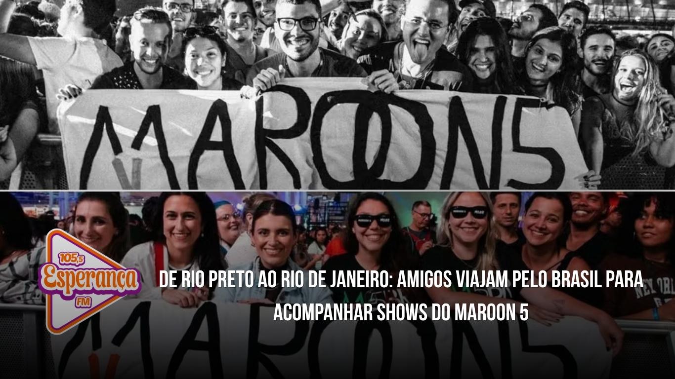 De Rio Preto ao Rio de Janeiro: amigos viajam pelo Brasil para acompanhar shows do Maroon 5