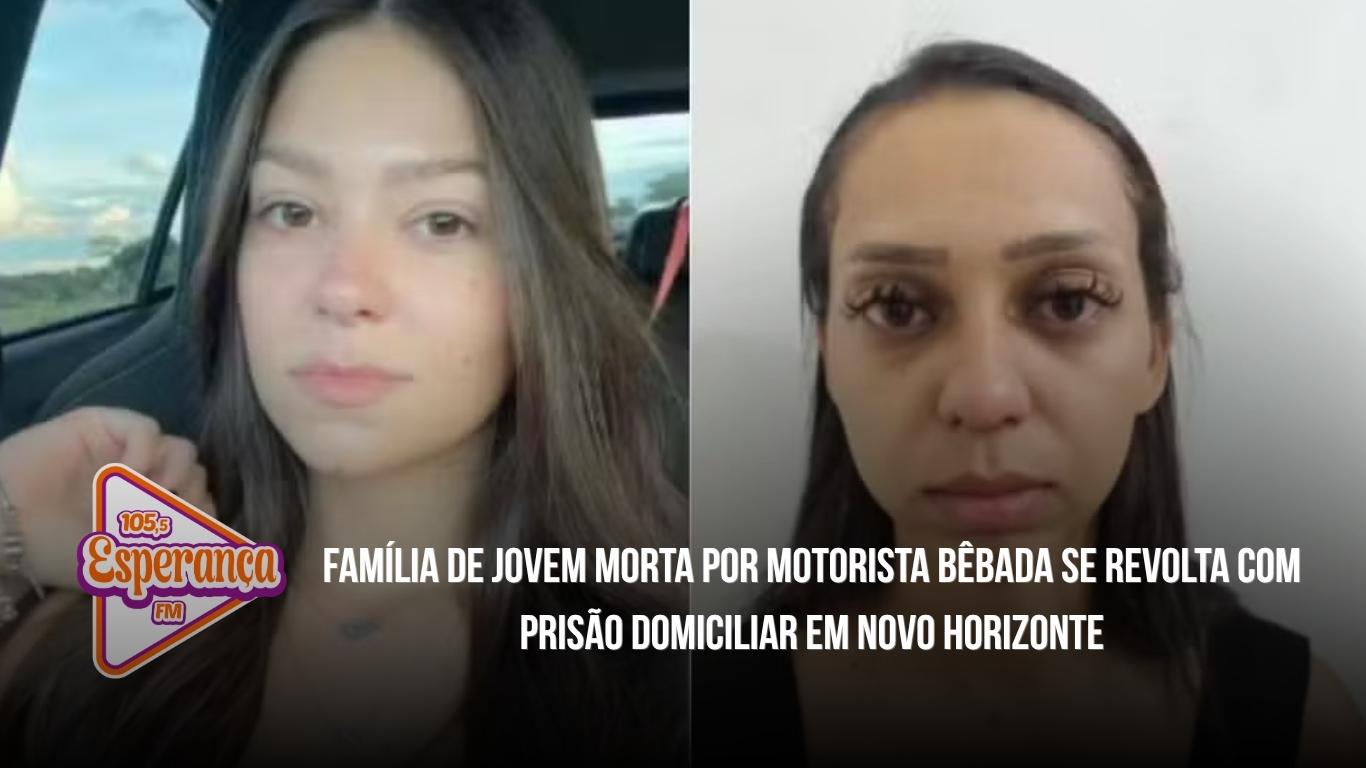 Família de jovem morta por motorista bêbada se revolta com prisão domiciliar em Novo Horizonte